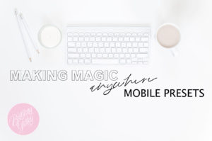 Making Magic Anywhere- The Lightroom Mobile Preset Collection